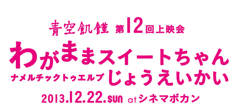 青空飢饉第12回上映会 わがままスイートちゃんナメルチックトゥエルブ上映会